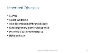 Inherited Diseases
• ADPKD
• Alport syndrome
• Thin basement membrane disease
• Familial primary glomerulonephritis
• Systemic lupus erythematosus
• Sickle cell trait
Dept Of Urology, KMC and GRH, Chennai 41
 
