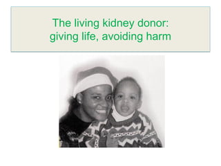 The living kidney donor:
giving life, avoiding harm
 
