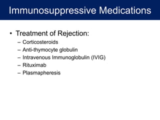 • Treatment of Rejection:
– Corticosteroids
– Anti-thymocyte globulin
– Intravenous Immunoglobulin (IVIG)
– Rituximab
– Plasmapheresis
Immunosuppressive Medications
 