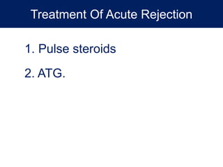 Treatment Of Acute Rejection
1. Pulse steroids
2. ATG.
 