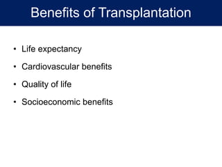 Benefits of Transplantation
• Life expectancy
• Cardiovascular benefits
• Quality of life
• Socioeconomic benefits
 