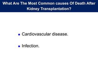  Cardiovascular disease.
 Infection.
What Are The Most Common causes Of Death After
Kidney Transplantation?
 
