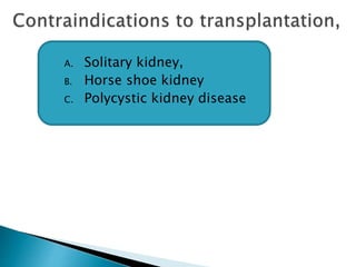 A. Solitary kidney,
B. Horse shoe kidney
C. Polycystic kidney disease
 
