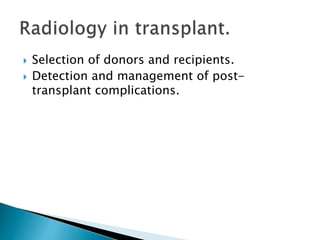  Selection of donors and recipients.
 Detection and management of post-
transplant complications.
 