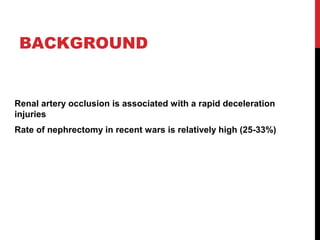 BACKGROUND
Renal artery occlusion is associated with a rapid deceleration
injuries
Rate of nephrectomy in recent wars is r...