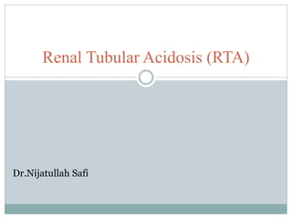 Renal Tubular Acidosis (RTA)
Dr.Nijatullah Safi
 