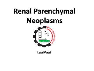Renal Parenchymal
Neoplasms
Lara Masri
 