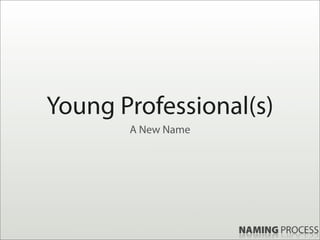 Young Professional(s)
       A New Name