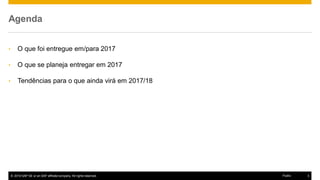 © 2016 SAP SE or an SAP affiliate company. All rights reserved. 3Public
Agenda
• O que foi entregue em/para 2017
• O que se planeja entregar em 2017
• Tendências para o que ainda virá em 2017/18
 