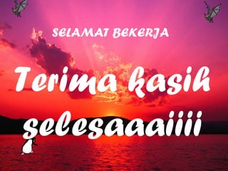 SELAMAT BEKERJA  Terima kasih selesaaaiiii 