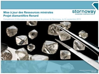 Mise à jour des Ressources minérales
Projet diamantifère Renard
Complément d’information au communiqué de presse de Stornoway, le 24 septembre 2015
 