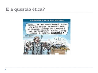 E a questão ética? 
 