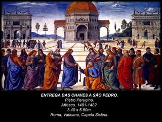 ENTREGA DAS CHAVES A SÃO PEDRO.
Pietro Perugino.
Afresco. 1481-1482.
3.40 x 5.50m.
Roma, Vaticano, Capela Sistina.
 