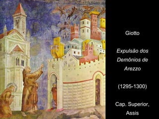 Giotto


Expulsão dos
Demônios de
   Arezzo


 (1295-1300)


Cap. Superior,
    Assis
 