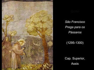 Giotto


São Francisco
Prega para os
  Pássaros


 (1295-1300)




Cap. Superior,
    Assis
 