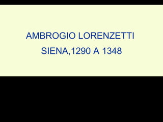 AMBROGIO LORENZETTI
  SIENA,1290 A 1348
 