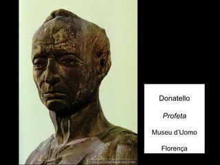 Donatello

  Profeta

Museu d’Uomo

  Florença
 