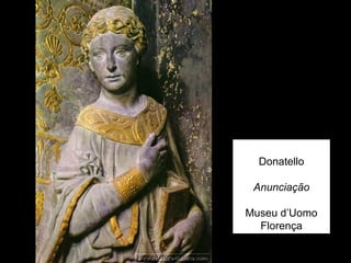 Donatello

 Anunciação

Museu d’Uomo
  Florença
 