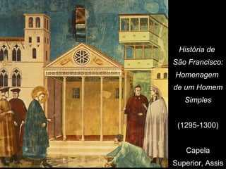 Giotto


 História de
São Francisco:
Homenagem
de um Homem
   Simples


 (1295-1300)


   Capela
Superior, Assis
 