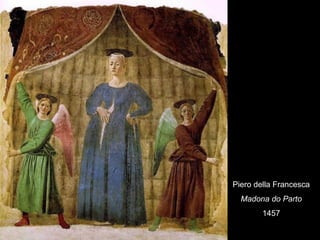 Piero della Francesca
  Madona do Parto
        1457
 
