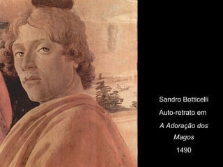 Sandro Botticelli
Auto-retrato em
A Adoração dos
    Magos
     1490
 