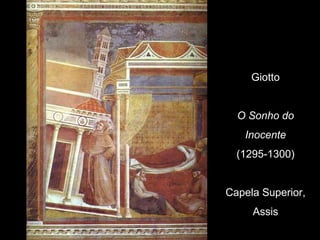 Giotto


  O Sonho do
   Inocente
  (1295-1300)


Capela Superior,
     Assis
 