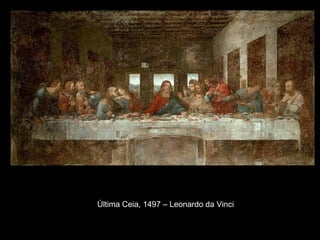 Última Ceia, 1497 – Leonardo da Vinci
 