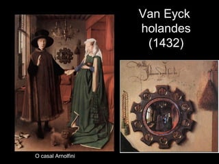 Van Eyck
                    holandes
                     (1432)




O casal Arnolfini
 