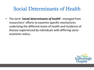 Social Determinants of Health The term  ‘social determinants of health’   emerged from researchers’ efforts to examine specific mechanisms underlying the different levels of health and incidence of disease experienced by individuals with differing socio-economic status. 