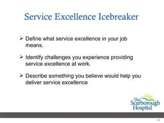 Service Excellence Icebreaker Define what service excellence in your job means. Identify challenges you experience providing service excellence at work. Describe something you believe would help you deliver service excellence 