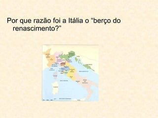 Por que razão foi a Itália o “berço do renascimento?” 