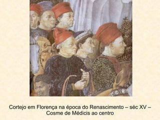 Cortejo em Florença na época do Renascimento – séc XV – Cosme de Médicis ao centro 