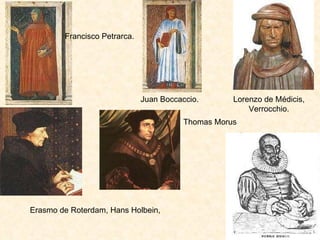 Francisco Petrarca. Juan Boccaccio. Erasmo de Roterdam, Hans Holbein,  Lorenzo de Médicis, Verrocchio. Thomas Morus 