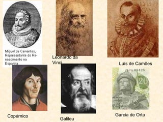 Copérnico Galileu Garcia de Orta Leonardo da Vinci Luís de Camões 