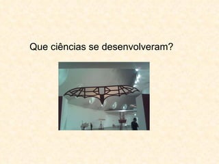 Que ciências se desenvolveram? 