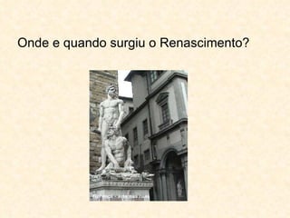 Onde e quando surgiu o Renascimento? 