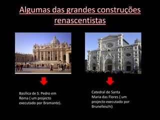 Basílica de S. Pedro em    Catedral de Santa
Roma ( um projecto         Maria das Flores ( um
executado por Bramante).   projecto executado por
                           Brunelleschi)
 
