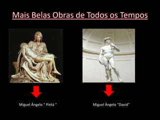 Miguel Ângelo “ Pietá “   Miguel Ângelo “David”
 