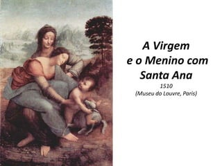 A Virgem e o Menino com Santa Ana1510(Museu do Louvre, Paris)