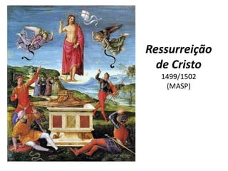 Ressurreição de Cristo1499/1502(MASP)