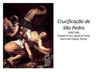 Crucificação de São Pedro1600-1601  (Capela Cerasi, Igreja de Santa Maria delPopolo, Roma)