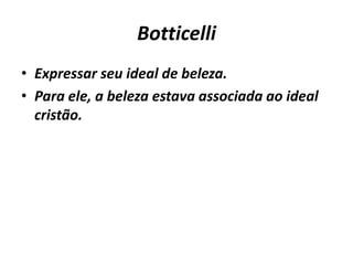 BotticelliExpressar seu ideal de beleza. Para ele, a beleza estava associada ao ideal cristão. 