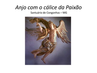 Anjo com o cálice da Paixão Santuário de Congonhas – MG