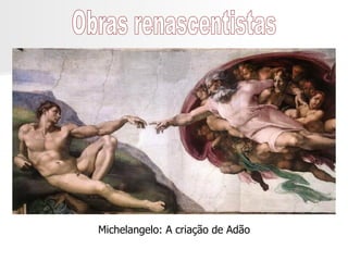 Michelangelo: A criação de Adão Obras renascentistas 