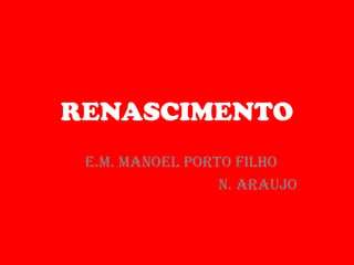 RENASCIMENTO E.M. MANOEL PORTO FILHO	 N. ARAUJO 