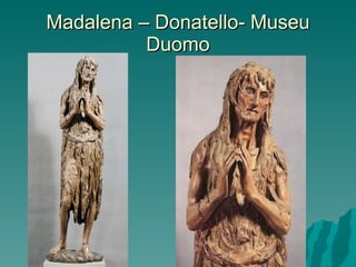 Madalena – Donatello- Museu Duomo