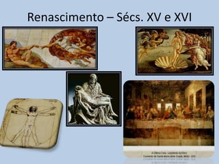 Renascimento – Sécs. XV e XVI
 