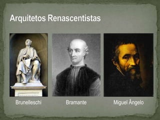 Brunelleschi   Bramante   Miguel Ângelo
 