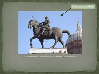 Monumentalidade




Estátua equestre do Gattamelata, em Pádua de Donatello (1450)
 