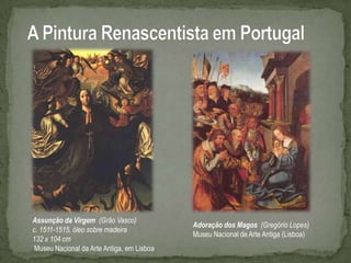 Assunção da Virgem (Grão Vasco)
                                            Adoração dos Magos (Gregório Lopes)
c. 1511-1515, óleo sobre madeira
                                            Museu Nacional de Arte Antiga (Lisboa)
132 x 104 cm
 Museu Nacional da Arte Antiga, em Lisboa
 